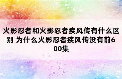 火影忍者和火影忍者疾风传有什么区别 为什么火影忍者疾风传没有前600集